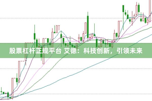 股票杠杆正规平台 艾德：科技创新，引领未来