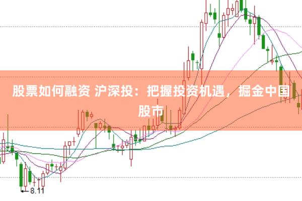 股票如何融资 沪深投：把握投资机遇，掘金中国股市