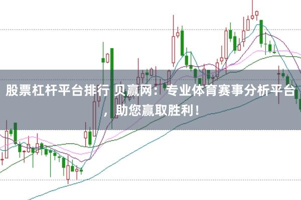 股票杠杆平台排行 贝赢网：专业体育赛事分析平台，助您赢取胜利！