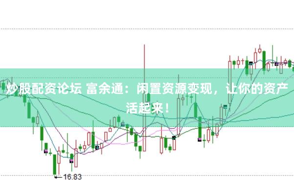 炒股配资论坛 富余通：闲置资源变现，让你的资产活起来！