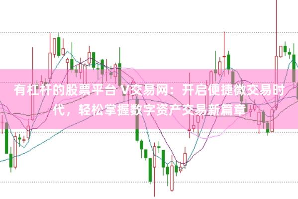有杠杆的股票平台 V交易网：开启便捷微交易时代，轻松掌握数字资产交易新篇章