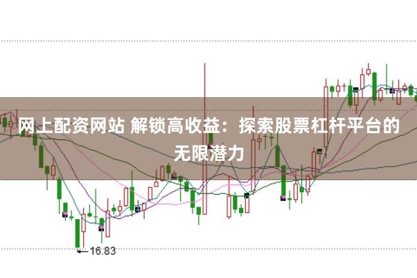 网上配资网站 解锁高收益：探索股票杠杆平台的无限潜力