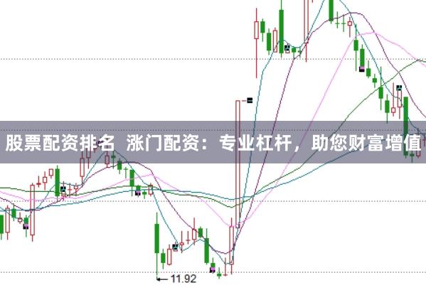 股票配资排名  涨门配资：专业杠杆，助您财富增值