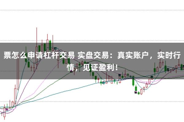 票怎么申请杠杆交易 实盘交易：真实账户，实时行情，见证盈利！