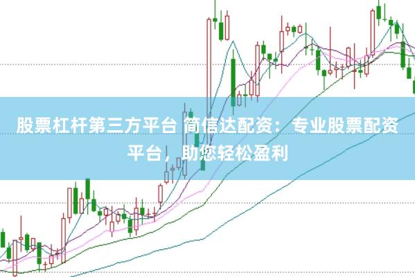 股票杠杆第三方平台 简信达配资：专业股票配资平台，助您轻松盈利