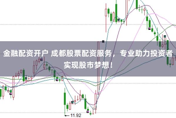 金融配资开户 成都股票配资服务,专业助力投资者实现股市梦想!