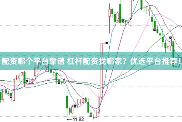 配资哪个平台靠谱 杠杆配资找哪家？优选平台推荐！