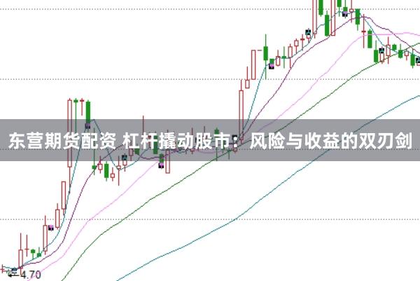 东营期货配资 杠杆撬动股市：风险与收益的双刃剑