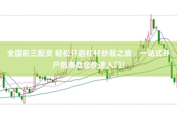全国前三配资 轻松开启杠杆炒股之旅,一站式开户指南助您快速入门!