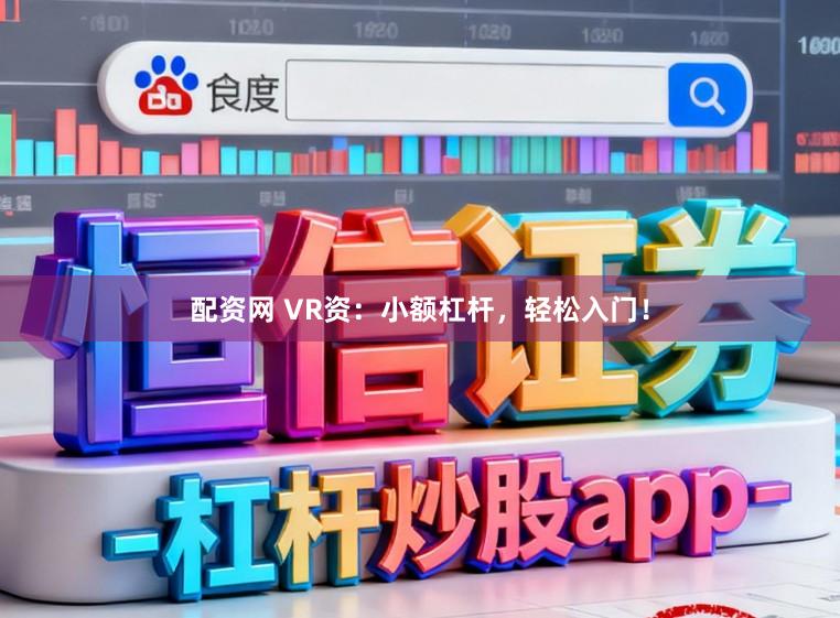 配资网 VR资：小额杠杆，轻松入门！