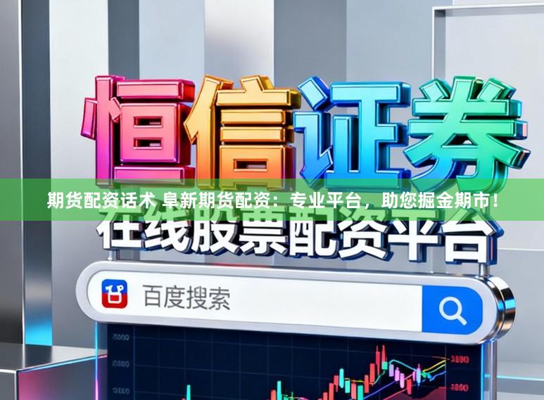 期货配资话术 阜新期货配资：专业平台，助您掘金期市！