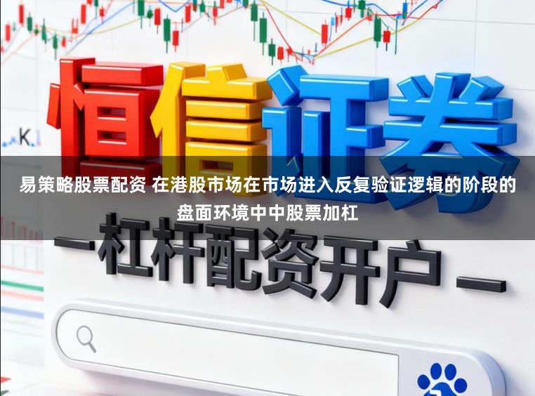 易策略股票配资 在港股市场在市场进入反复验证逻辑的阶段的盘面环境中中股票加杠