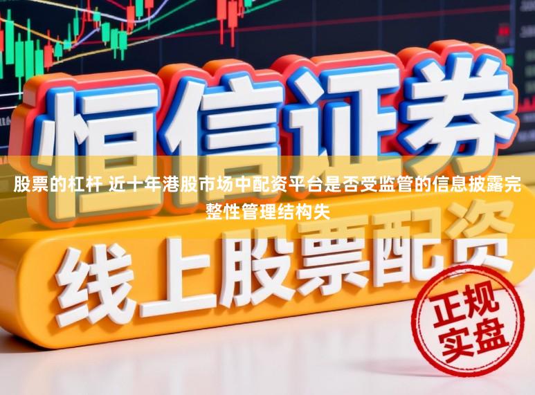 股票的杠杆 近十年港股市场中配资平台是否受监管的信息披露完整性管理结构失
