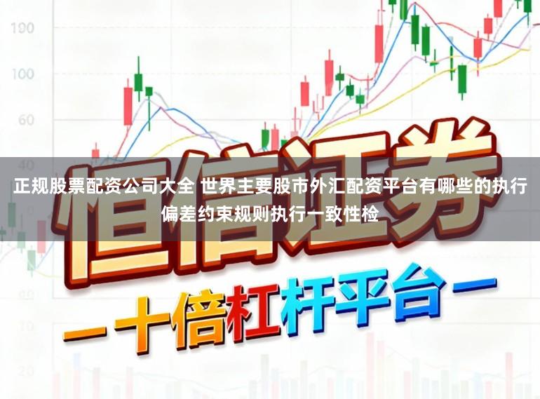 正规股票配资公司大全 世界主要股市外汇配资平台有哪些的执行偏差约束规则执行一致性检
