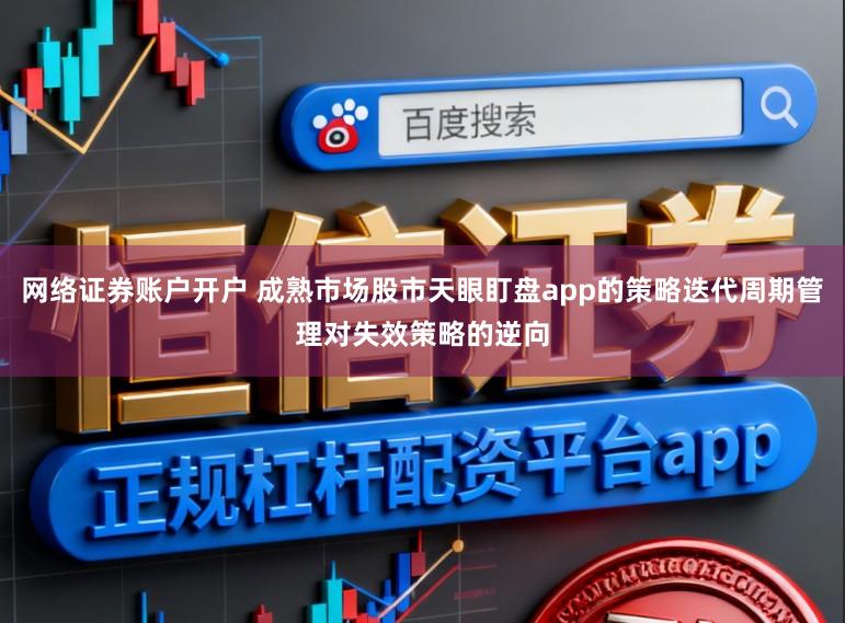 网络证券账户开户 成熟市场股市天眼盯盘app的策略迭代周期管理对失效策略的逆向
