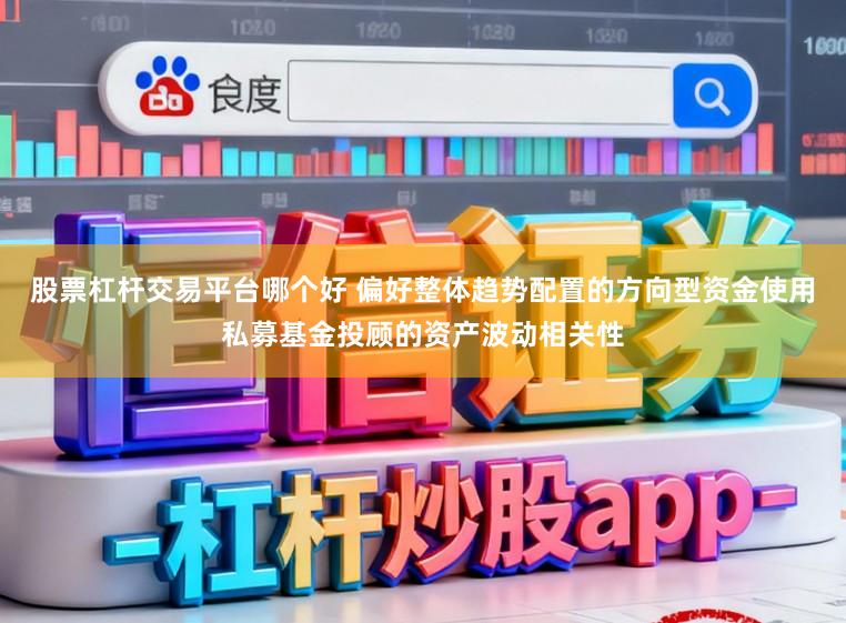 股票杠杆交易平台哪个好 偏好整体趋势配置的方向型资金使用私募基金投顾的资产波动相关性