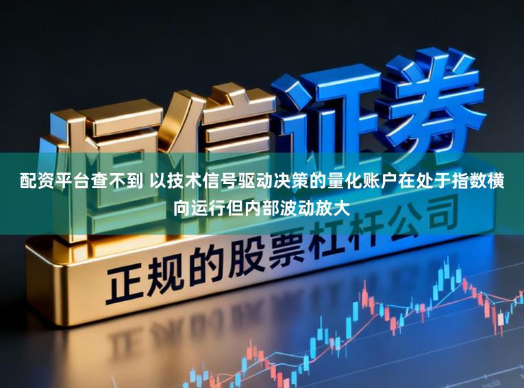 配资平台查不到 以技术信号驱动决策的量化账户在处于指数横向运行但内部波动放大