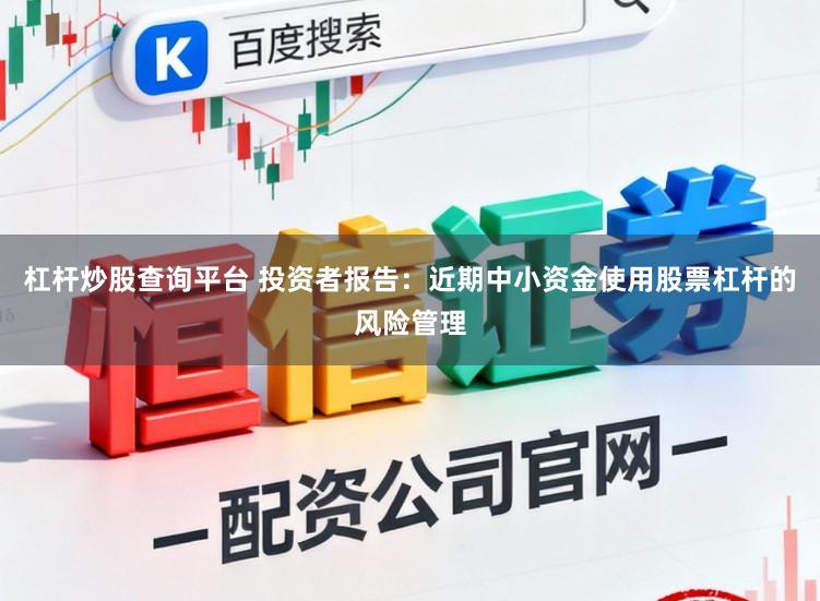 杠杆炒股查询平台 投资者报告：近期中小资金使用股票杠杆的风险管理